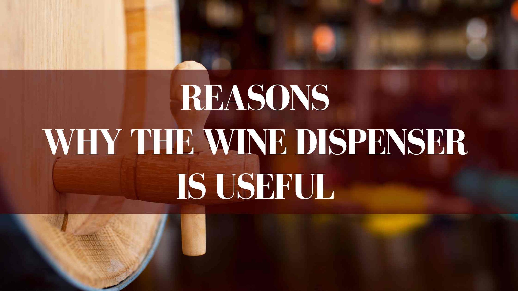 Reasons Why The Wine Dispenser is Useful