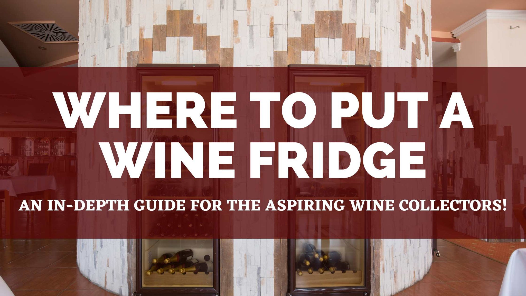 Where to put a wine fridge: An in-depth guide for the aspiring wine collectors!